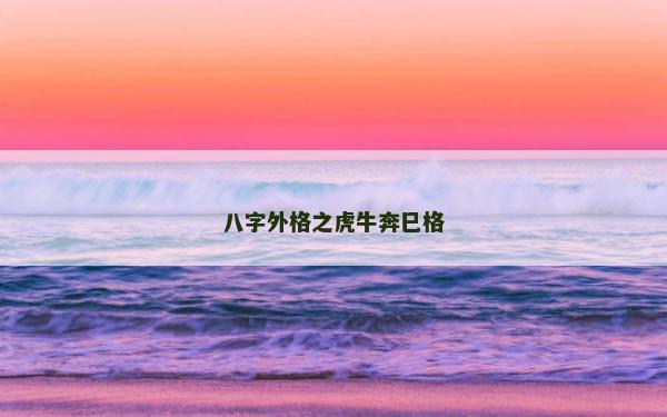 八字外格之虎牛奔巳格