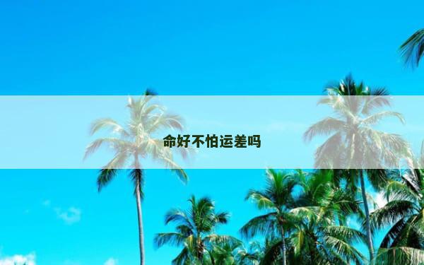 命好不怕运差吗