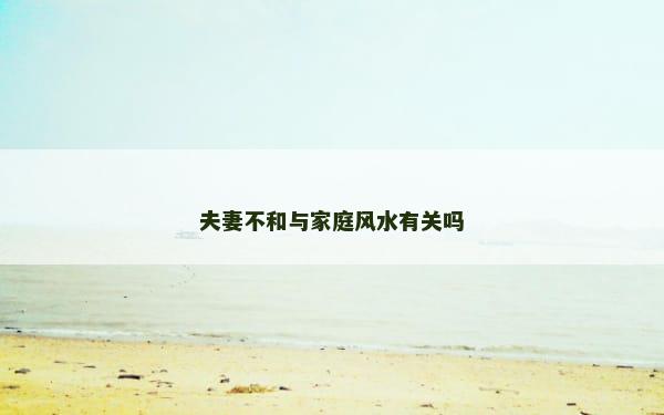 夫妻不和与家庭风水有关吗