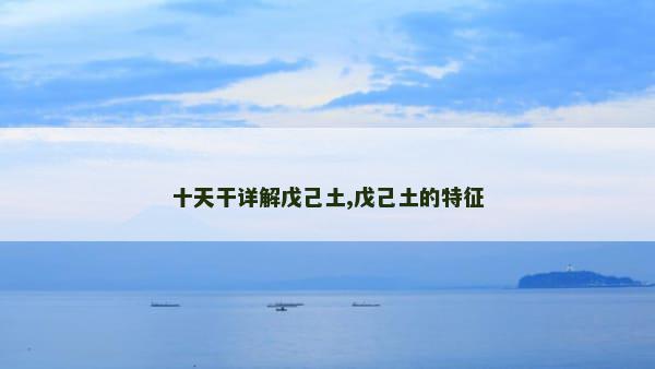 十天干详解戊己土,戊己土的特征