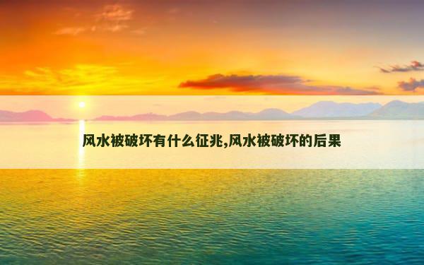 风水被破坏有什么征兆,风水被破坏的后果