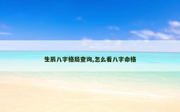 生辰八字格局查询,怎么看八字命格