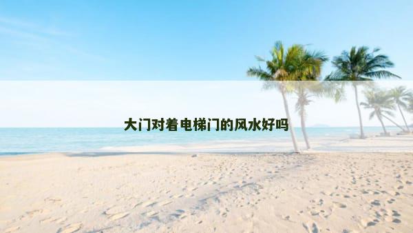 大门对着电梯门的风水好吗