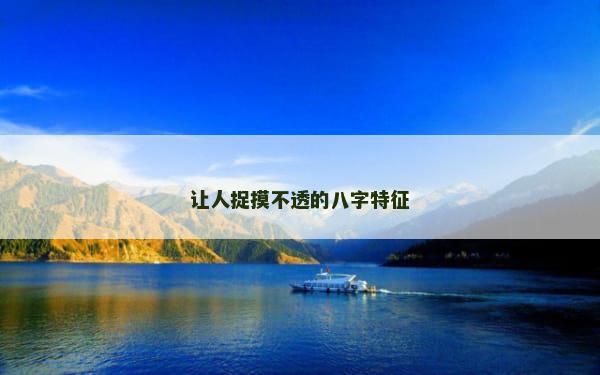 让人捉摸不透的八字特征