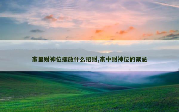 家里财神位摆放什么招财,家中财神位的禁忌
