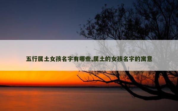 五行属土女孩名字有哪些,属土的女孩名字的寓意