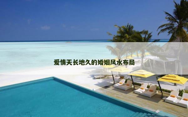 爱情天长地久的婚姻风水布局