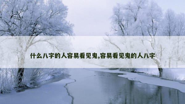 什么八字的人容易看见鬼,容易看见鬼的人八字