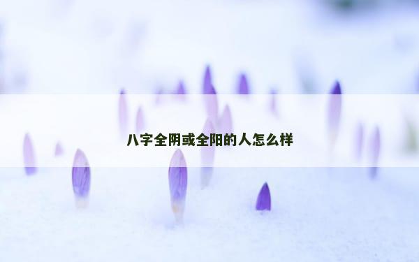 八字全阴或全阳的人怎么样