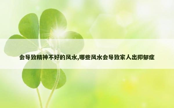 会导致精神不好的风水,哪些风水会导致家人出抑郁症
