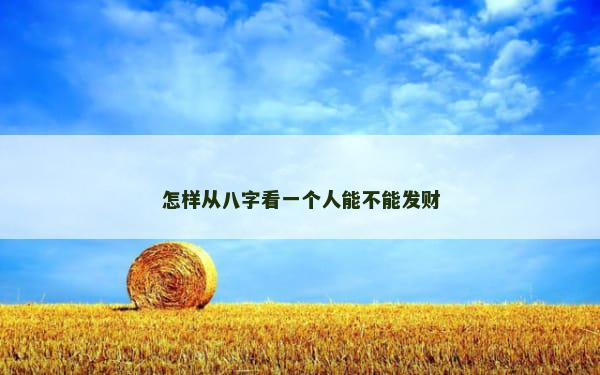 怎样从八字看一个人能不能发财