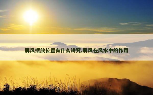屏风摆放位置有什么讲究,屏风在风水中的作用