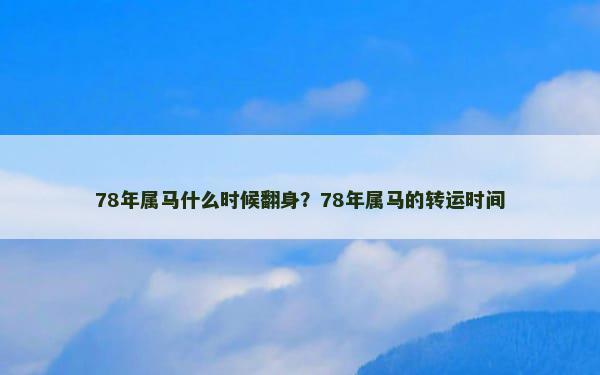 78年属马什么时候翻身？78年属马的转运时间