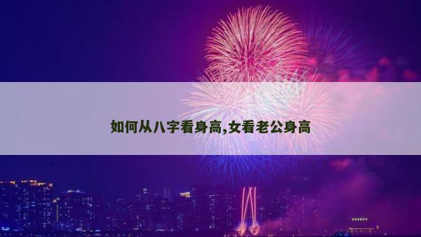如何从八字看身高,女看老公身高