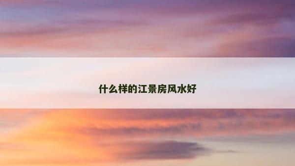 什么样的江景房风水好