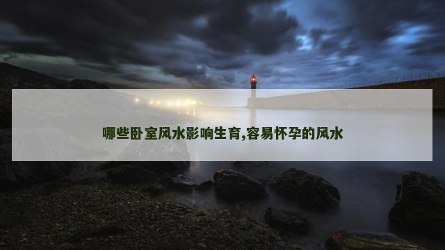 哪些卧室风水影响生育,容易怀孕的风水