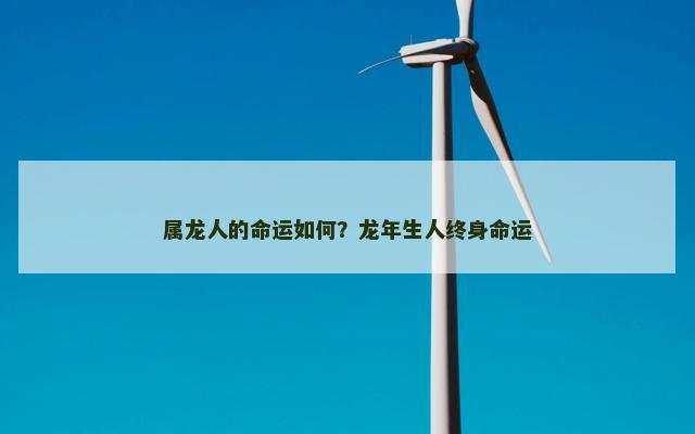 属龙人的命运如何？龙年生人终身命运