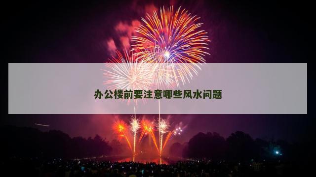 办公楼前要注意哪些风水问题