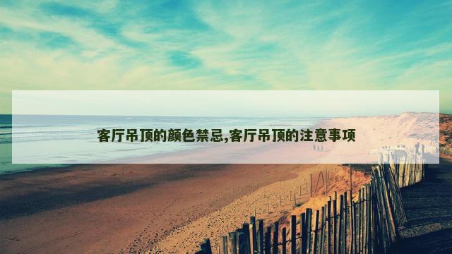 客厅吊顶的颜色禁忌,客厅吊顶的注意事项