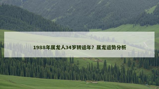 1988年属龙人34岁转运年？属龙运势分析