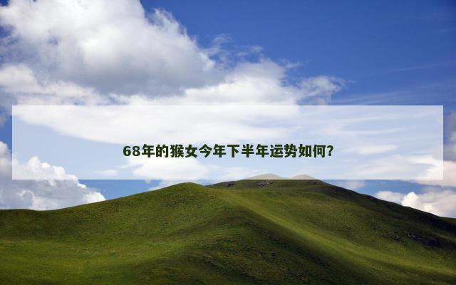 68年的猴女今年下半年运势如何？