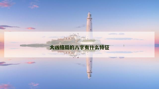 大凶格局的八字有什么特征
