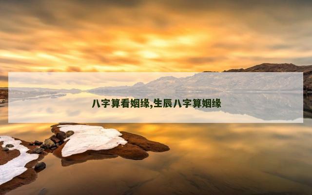 八字算看姻缘,生辰八字算姻缘