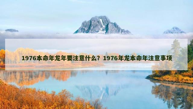 1976本命年龙年要注意什么？1976年龙本命年注意事项