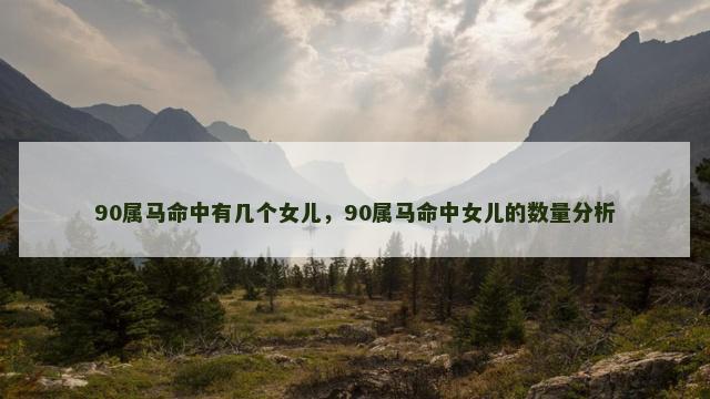 90属马命中有几个女儿，90属马命中女儿的数量分析