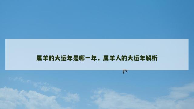 属羊的大运年是哪一年，属羊人的大运年解析
