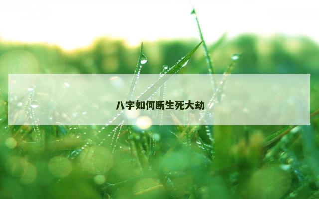八字如何断生死大劫