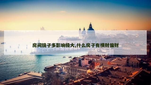 房间镜子多影响极大,什么房子有横财偏财