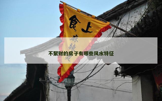 不聚财的房子有哪些风水特征