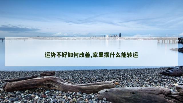 运势不好如何改善,家里摆什么能转运