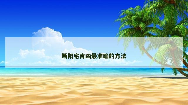 断阳宅吉凶最准确的方法