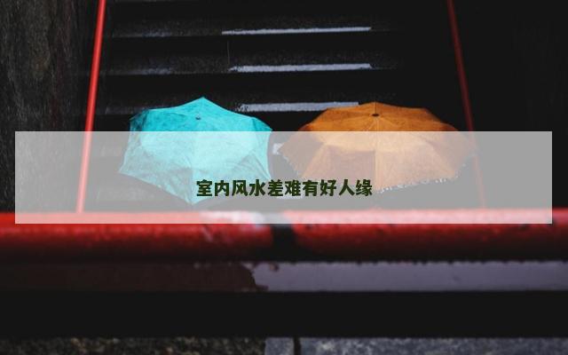 室内风水差难有好人缘