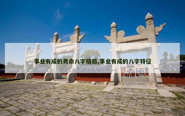 事业有成的男命八字格局,事业有成的八字特征