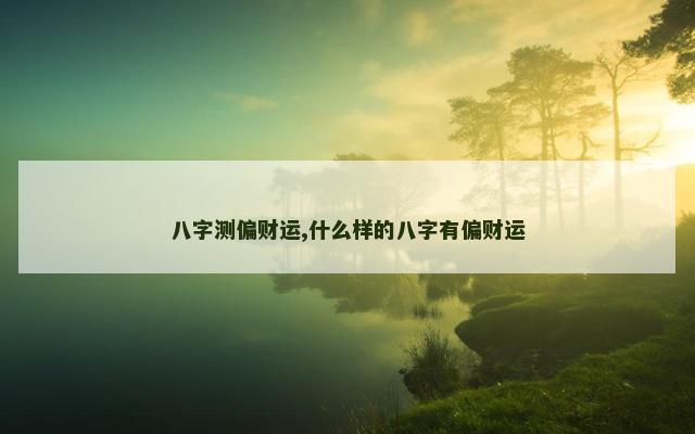 八字测偏财运,什么样的八字有偏财运