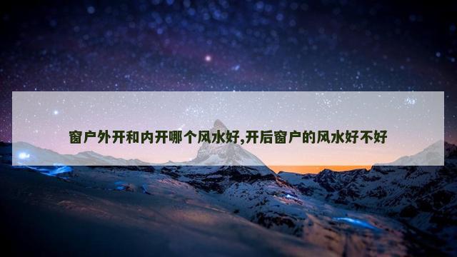 窗户外开和内开哪个风水好,开后窗户的风水好不好