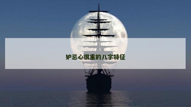 妒忌心很重的八字特征