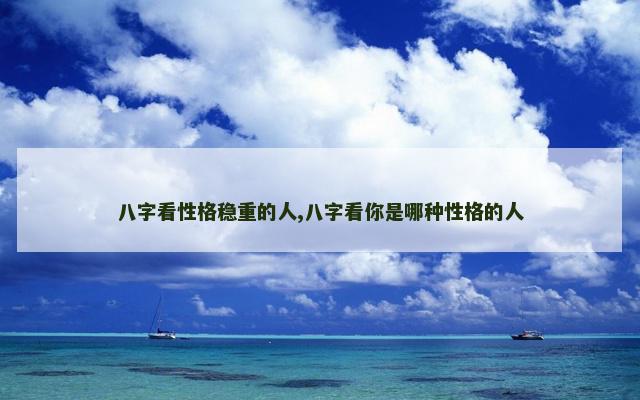 八字看性格稳重的人,八字看你是哪种性格的人