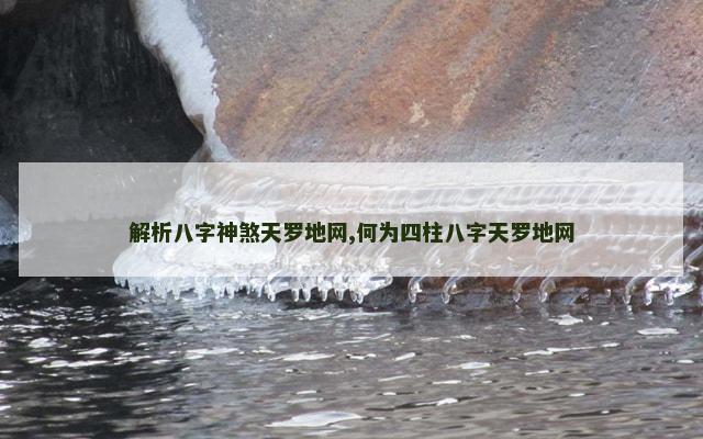 解析八字神煞天罗地网,何为四柱八字天罗地网