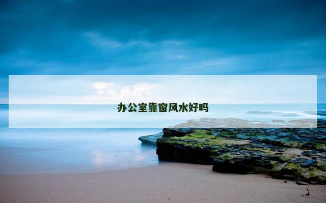 办公室靠窗风水好吗