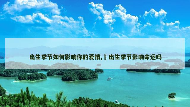 出生季节如何影响你的爱情,​出生季节影响命运吗