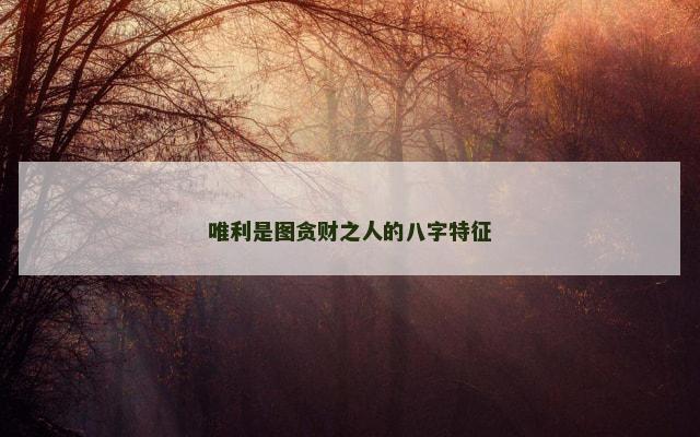 唯利是图贪财之人的八字特征