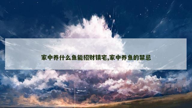 家中养什么鱼能招财镇宅,家中养鱼的禁忌
