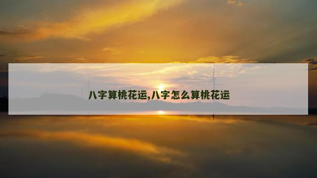 八字算桃花运,八字怎么算桃花运