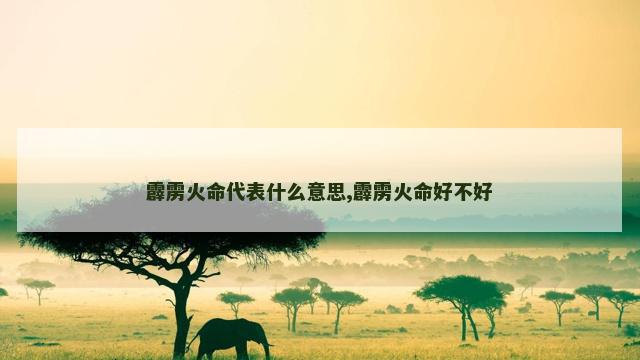 霹雳火命代表什么意思,霹雳火命好不好
