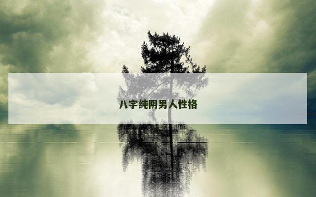 八字纯阴男人性格