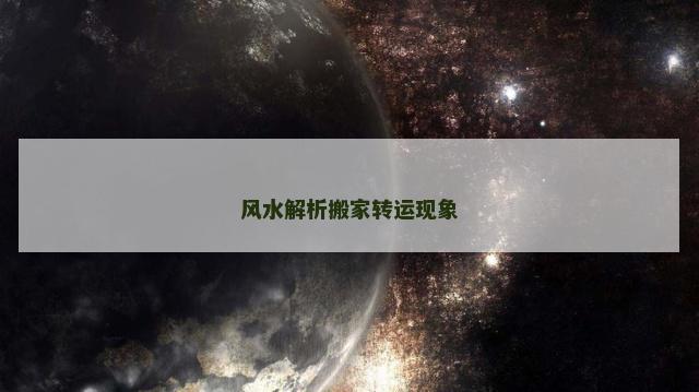 风水解析搬家转运现象